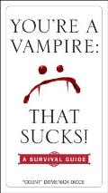 You're a Vampire: That Sucks!: A Survival Guide