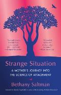 Strange Situation A Mothers Journey Into the Science of Attachment