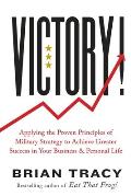 Victory Applying the Proven Principles of Military Strategy to Achieve Greater Success in Your Business & Personal Life