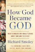 How God Became God: What Scholars Are Really Saying About God and the Bible
