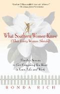 What Southern Women Know (That Every Woman Should): Timeless Secrets to Get Everything You Want in Love, Life, and Work