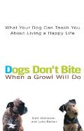 Dogs Don't Bite When a Growl Will Do: What Your Dog Can Teach You about Living a Happy Life