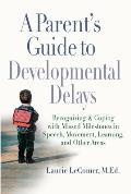 A Parent's Guide to Developmental Delays: Recognizing and Coping with Missed Milestones in Speech, Movement, Learning, and Other Areas