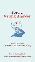 Sorry Wrong Answer Trivia Questions That Even Know It Alls Get Wrong