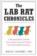 The Lab Rat Chronicles: A Neuroscientist Reveals Life Lessons from the Planet's Most Successful Mammals