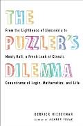 The Puzzler's Dilemma: From the Lighthouse of Alexandria to Monty Hall, a Fresh Look at Classic Conundr ums of Logic, Mathematics, and Life