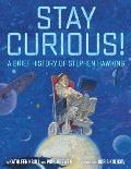Stay Curious!: A Brief History of Stephen Hawking