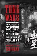 Tong Wars The Untold Story of Vice Money & Murder in New Yorks Chinatown