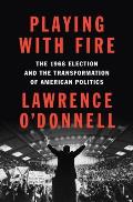 Playing with Fire The 1968 Election & the Transformation of American Politics