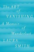 Art of Vanishing A Memoir of Wanderlust