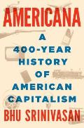 Americana A 400 Year History of American Capitalism