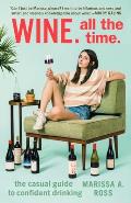 Wine All The Time: The Casual Guide to Confident Drinking