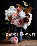 Fine Art of Paper Flowers A Guide to Making Beautiful & Lifelike Botanicals