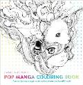 Pop Manga Coloring Book: A Surreal Journey Through a Cute, Curious, Bizarre and Beautiful World