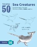 Draw 50 Sea Creatures: The Step-By-Step Way to Draw Fish, Sharks, Mollusks, Dolphins, and More