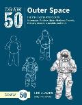 Draw 50 Outer Space The Step By Step Way to Draw Astronauts Rockets Space Stations Planets Meteors Comets Asteroids & More