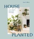 House Planted Choosing Growing & Styling the Perfect Plants for Your Space