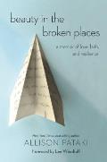 Beauty in the Broken Places A Memoir of Love Faith & Resilience