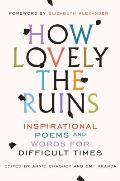 How Lovely the Ruins Inspirational Poems & Words for Difficult Times