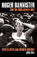 Roger Bannister and the Four-Minute Mile: Sports Myth and Sports History