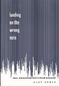 Landing on the Wrong Note Jazz Dissonance & Critical Practice