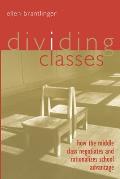 Dividing Classes: How the Middle Class Negotiates and Rationalizes School Advantage