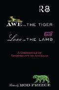 Awe for the Tiger Love for the Lamb A Chronicle of Sensibility to Animals