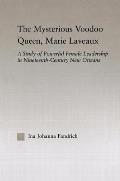 The Mysterious Voodoo Queen, Marie Laveaux: A Study of Powerful Female Leadership in Nineteenth Century New Orleans