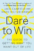 Dare to Win: The Guide to Getting What You Want Out of Life