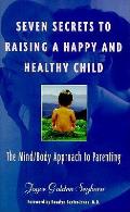 Seven Secrets To Raising A Happy & Healthy Child The Mind Body Approach to Parenting