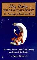 Hey Baby Whats Your Sign The Astrological Baby Name Book