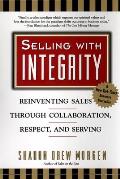 Selling with Integrity: Reinventing Sales Through Collaboration, Respect, and Serving