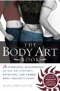 The Body Art Book: A Complete, Illustrated Guide to Tattoos, Piercings, and Other Body Modification
