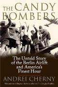 Candy Bombers The Untold Story of the Berlin Aircraft & Americas Finest Hour