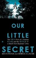 Our Little Secret The True Story of a Teenage Killer & the Silence of a Small New England Town