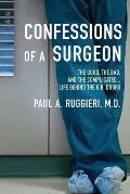Confessions of a Surgeon The Good the Bad & the Complicated Life Behind the O R Doors