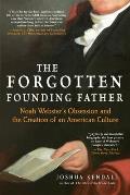 Forgotten Founding Father Noah Websters Obsession & the Creation of an American Culture