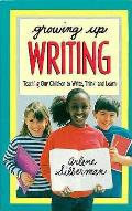 Growing Up Writing Teaching Our Children to Write Think & Learn