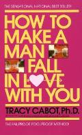 How to Make a Man Fall in Love with You: The Fail-Proof, Fool-Proof Method