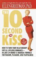 The 10-Second Kiss: How to Turn Your Relationship Into a Lifelong Romance -- in Just 24 Hours! A Magical Formula for Passion, Pleasure, an