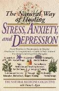 The Natural Way of Healing Stress, Anxiety, and Depression: From Phobias to Sleeplessness to Tension Headaches--A Comprehensive Guide to Safe, Natural