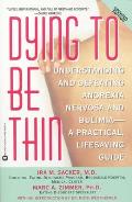 Dying to Be Thin: Understanding and Defeating Anorexia Nervosa and Bulimia--A Practical, Lifesaving Guide
