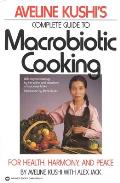 Aveline Kushis Complete Guide to Macrobiotic Cooking For Health Harmony & Peace