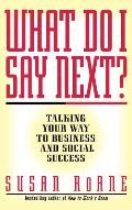 What Do I Say Next?: Talking Your Way to Business and Social Success