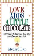Love Adds a Little Chocolate: 100 Stories to Brighten Your Day and Sweeten Your Life