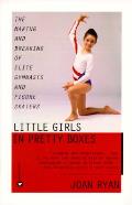 Little Girls In Pretty Boxes The Making & Breaking of Elite Gymnasts & Figure Skaters
