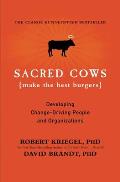 Sacred Cows Make the Best Burgers Developing Change Ready People & Organizations
