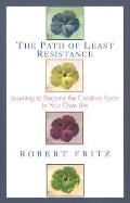 Path of Least Resistance Learning to Become the Creative Force in Your Own Life
