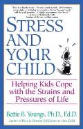 Stress and Your Child: Helping Kids Cope with the Strains and Pressures of Life