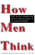 How Men Think: The Seven Essential Rules for Making It in a Man's World